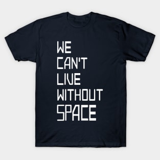 We can't live without SPACE T-Shirt